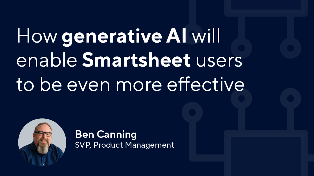 Smartsheet AI enables our customers to be more efficient, creative, and empowered to eliminate a lot of the manual tasks.